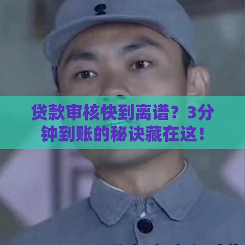 贷款审核快到离谱？3分钟到账的秘诀藏在这！
