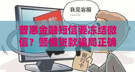 普惠金融短信要冻结微信？警惕贷款骗局正确应对指南