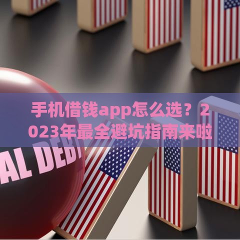手机借钱app怎么选？2023年最全避坑指南来啦！