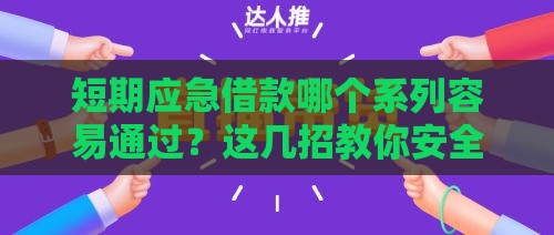 短期应急借款哪个系列容易通过？这几招教你安全避坑