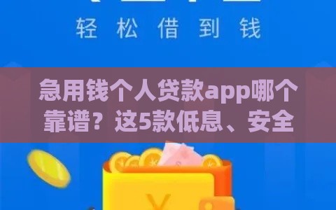 急用钱个人贷款app哪个靠谱？这5款低息、安全、快速到账！