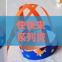 快快来系列贷款口子有哪些靠谱选择