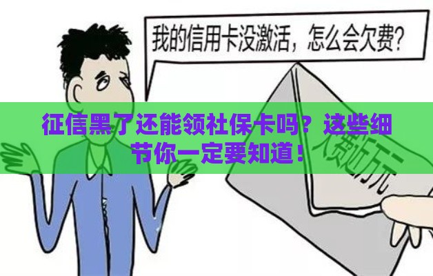 征信黑了还能领社保卡吗？这些细节你一定要知道！