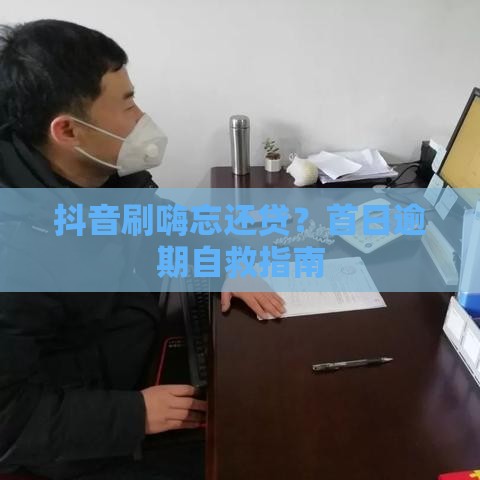 抖音刷嗨忘还贷？首日逾期自救指南