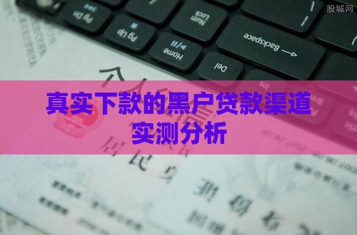 真实下款的黑户贷款渠道实测分析