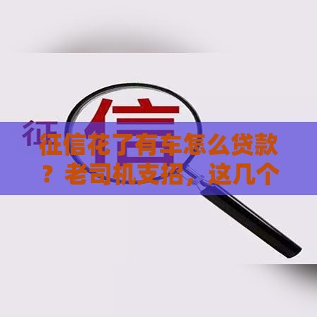 征信花了有车怎么贷款？老司机支招，这几个方法亲测有效！