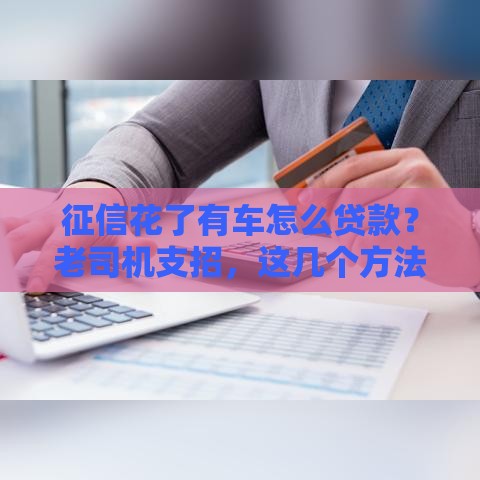 征信花了有车怎么贷款？老司机支招，这几个方法亲测有效！