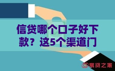 信贷哪个口子好下款？这5个渠道门槛低、审批快！