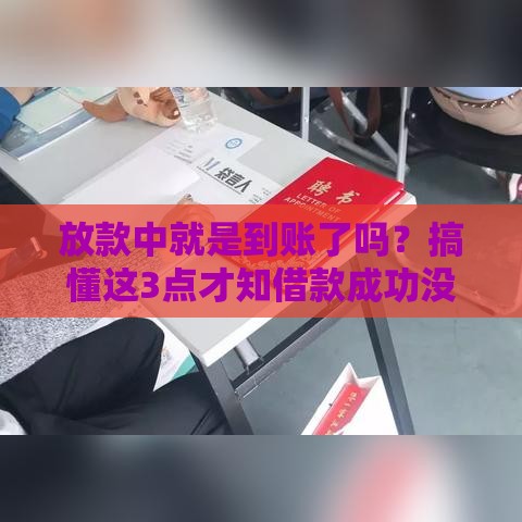 放款中就是到账了吗？搞懂这3点才知借款成功没！