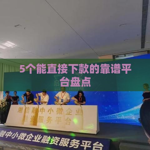 5个能直接下款的靠谱平台盘点