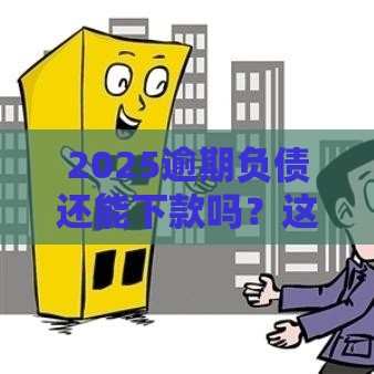 2025逾期负债还能下款吗？这5个应急口子别错过！