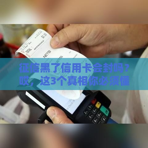 征信黑了信用卡会封吗？哎，这3个真相你必须懂！