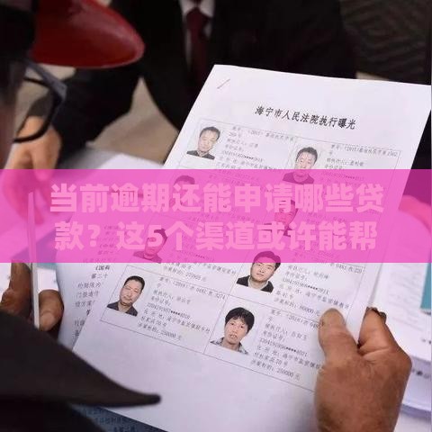 当前逾期还能申请哪些贷款？这5个渠道或许能帮你解决难题