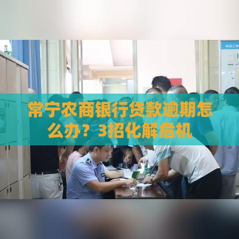 常宁农商银行贷款逾期怎么办？3招化解危机