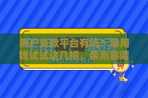 黑户贷款平台有吗？急用钱试试这几招，亲测靠谱！