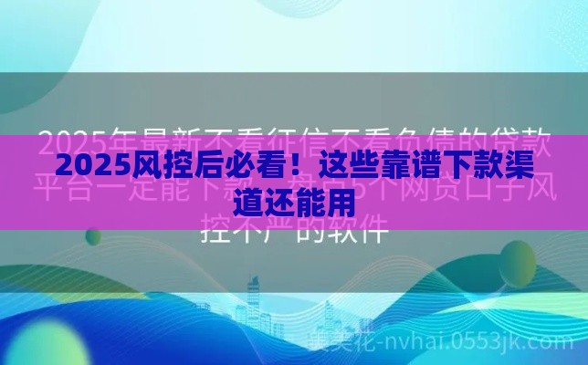 2025风控后必看！这些靠谱下款渠道还能用