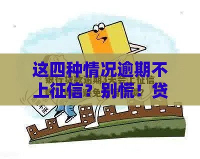 这四种情况逾期不上征信？别慌！贷款人必看的避坑指南