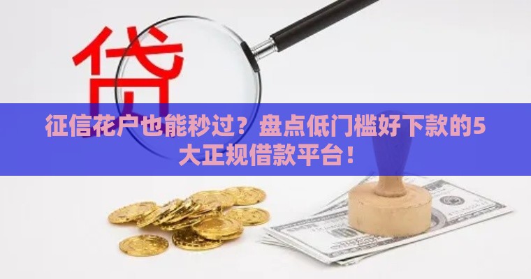 征信花户也能秒过？盘点低门槛好下款的5大正规借款平台！