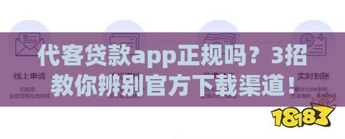 代客贷款app正规吗？3招教你辨别官方下载渠道！