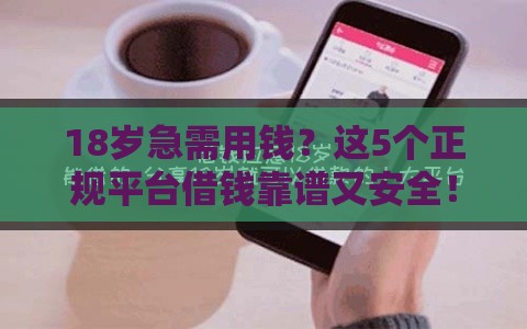 18岁急需用钱？这5个正规平台借钱靠谱又安全！