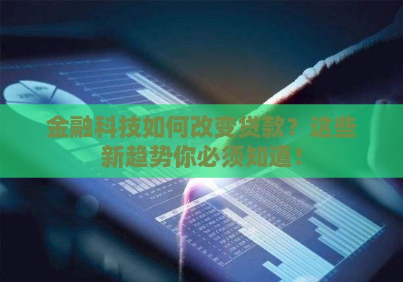 金融科技如何改变贷款？这些新趋势你必须知道！