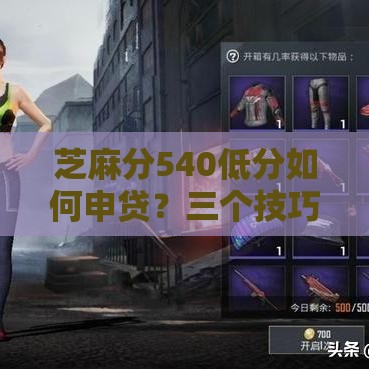 芝麻分540低分如何申贷？三个技巧教你顺利拿到消费贷