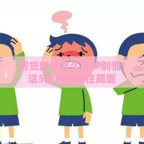 房贷断供怎么办？别慌！这5招帮你稳住局面