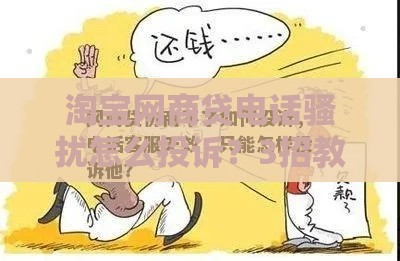 淘宝网商贷电话骚扰怎么投诉？3招教你有效维权