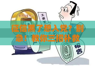 征信黑了想入党？别急！教你三招补救贷款信用难题