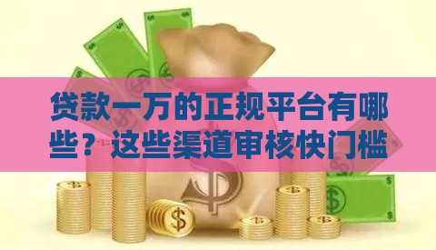 贷款一万的正规平台有哪些?这些渠道审核快门槛低 贷款一万的正规平台有哪些?这些渠道审核快门槛低