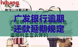 广发银行逾期还款延期规定是什么？一文看懂延期政策