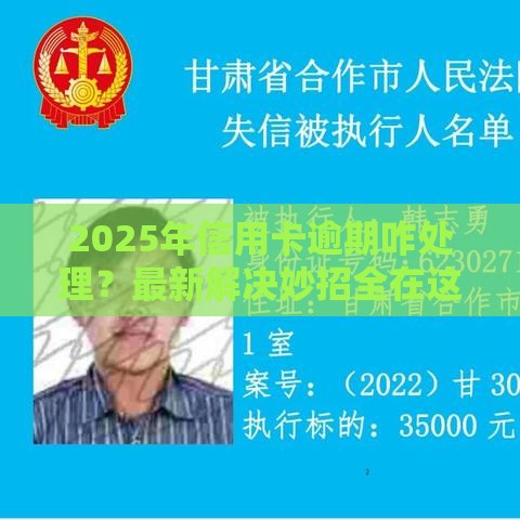 2025年信用卡逾期咋处理？最新解决妙招全在这！
