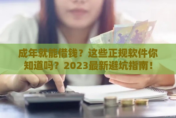 成年就能借钱？这些正规软件你知道吗？2023最新避坑指南！