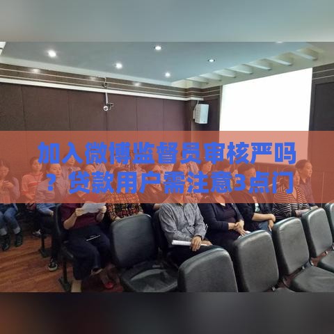 加入微博监督员审核严吗？贷款用户需注意3点门槛
