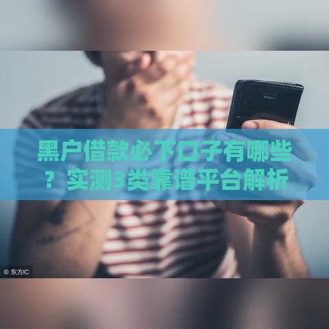 黑户借款必下口子有哪些？实测3类靠谱平台解析