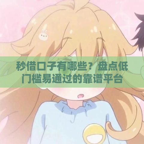 秒借口子有哪些？盘点低门槛易通过的靠谱平台