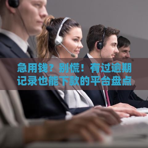 急用钱？别慌！有过逾期记录也能下款的平台盘点（附征信修复攻略）