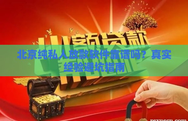 北京纯私人放款软件靠谱吗？真实经验避坑指南