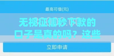 无视征信秒下款的口子是真的吗？这些套路你一定要懂