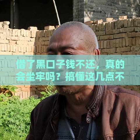 借了黑口子钱不还，真的会坐牢吗？搞懂这几点不吃亏！