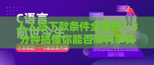 人人贷下款条件全解析！3分钟搞懂你能否顺利拿钱