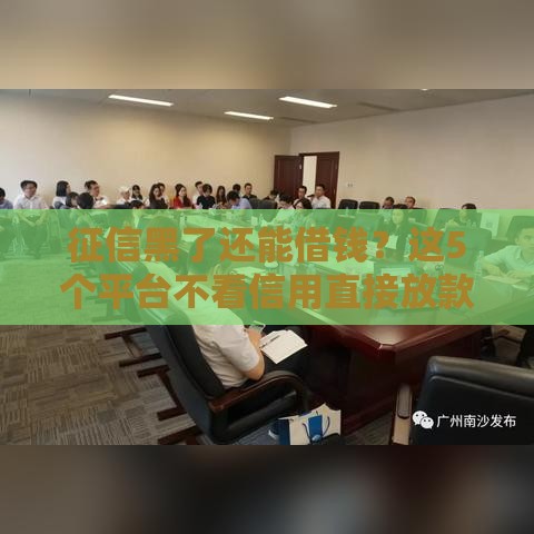 征信黑了还能借钱?这5个平台不看信用直接放款! 征信黑了还能借钱?这5个平台不看信用直接放款!