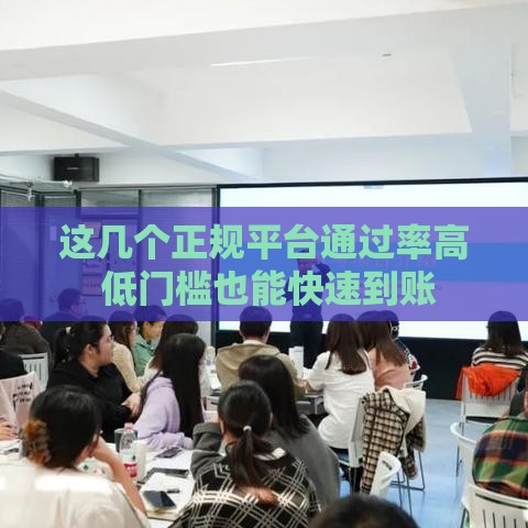 这几个正规平台通过率高 低门槛也能快速到账