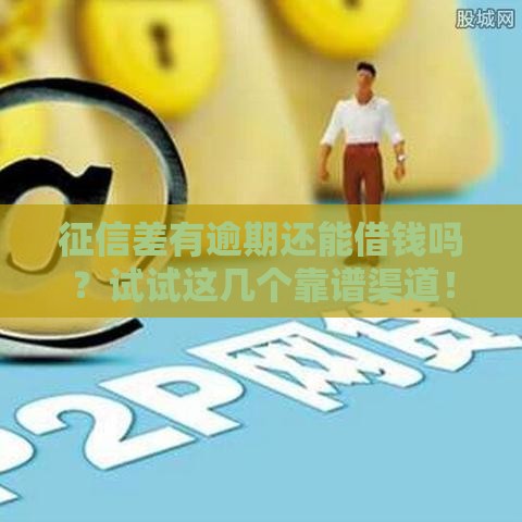 征信差有逾期还能借钱吗？试试这几个靠谱渠道！