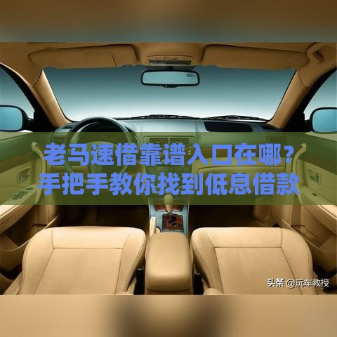 老马速借靠谱入口在哪？手把手教你找到低息借款渠道