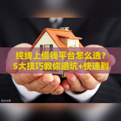 纯线上借钱平台怎么选？5大技巧教你避坑+快速到账！