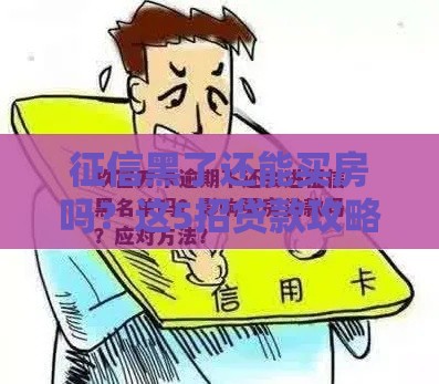 征信黑了还能买房吗？这5招贷款攻略必须知道！