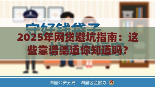 2025年网贷避坑指南：这些靠谱渠道你知道吗？