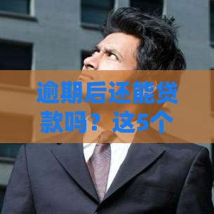 逾期后还能贷款吗？这5个正规渠道或许能救急！