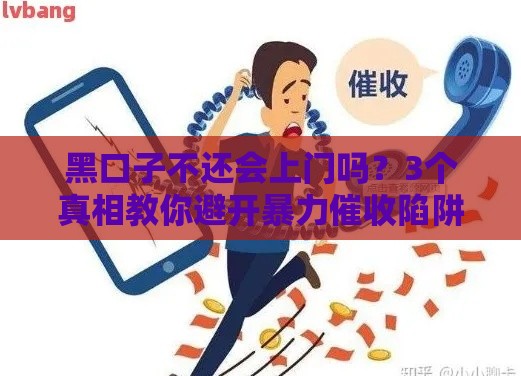 黑口子不还会上门吗？3个真相教你避开暴力催收陷阱